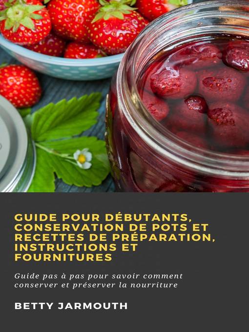 Title details for Guide pour débutants, conservation de pots et recettes de préparation, instructions et fournitures by Betty Jarmouth - Available